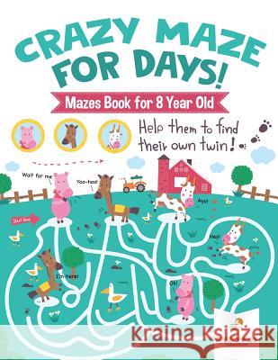 Crazy Maze for Days! Mazes Book for 8 Year Old Speedy Kids 9781541937154 Speedy Kids