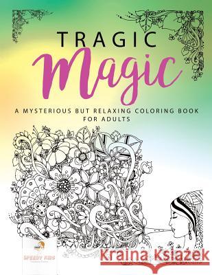 Tragic Magic: A Mysterious but Relaxing Coloring Book for Adults Speedy Kids 9781541937178 Speedy Kids