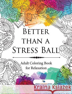 Better than a Stress Ball: Adult Coloring Book for Relaxation Speedy Publishing 9781541937840 Speedy Publishing