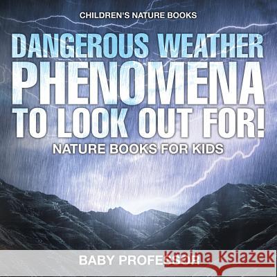 Dangerous Weather Phenomena To Look Out For! - Nature Books for Kids Children's Nature Books Baby Professor 9781541938229 Baby Professor