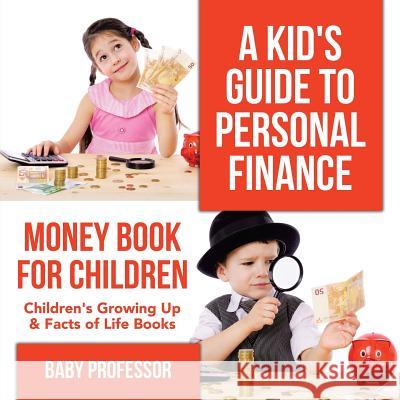 A Kid's Guide to Personal Finance - Money Book for Children Children's Growing Up & Facts of Life Books Baby Professor   9781541938311 Baby Professor