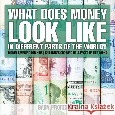 What Does Money Look Like In Different Parts of the World? - Money Learning for Kids Children's Growing Up & Facts of Life Books Baby Professor 9781541938359 Baby Professor