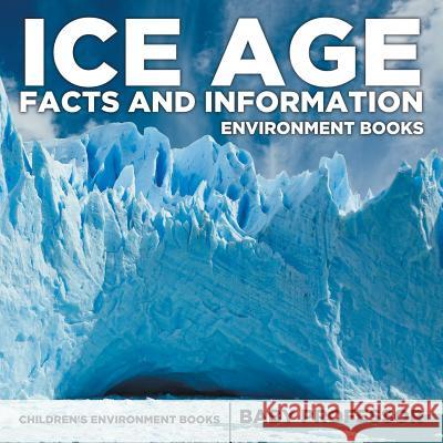 Ice Age Facts and Information - Environment Books Children's Environment Books Baby Professor   9781541938502 Baby Professor