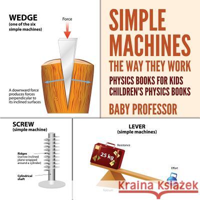 Simple Machines: The Way They Work - Physics Books for Kids Children's Physics Books Baby Professor   9781541938557 Baby Professor