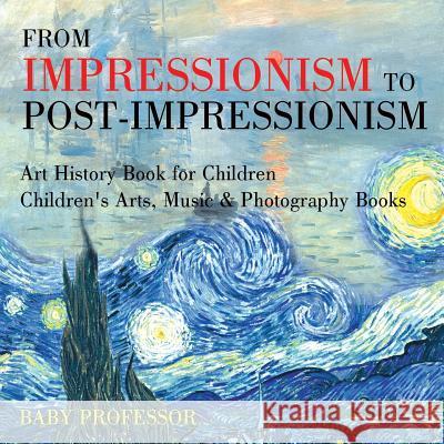 From Impressionism to Post-Impressionism - Art History Book for Children Children's Arts, Music & Photography Books Baby Professor   9781541938663 Baby Professor