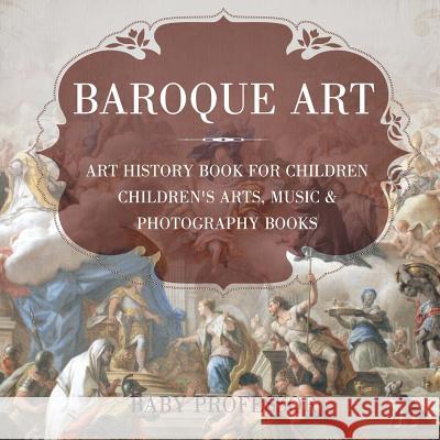 Baroque Art - Art History Book for Children Children's Arts, Music & Photography Books Baby Professor 9781541938670 Baby Professor