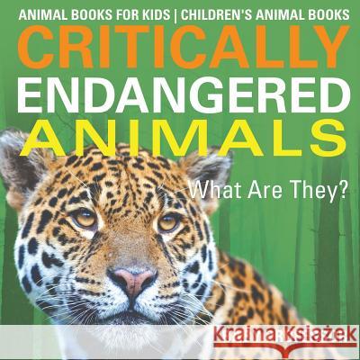 Critically Endangered Animals: What Are They? Animal Books for Kids Children's Animal Books Baby Professor 9781541938748 Baby Professor