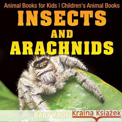 Insects and Arachnids: Animal Books for Kids Children's Animal Books Baby Professor 9781541938755 Baby Professor