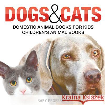 Dogs and Cats: Domestic Animal Books for Kids Children's Animal Books Baby Professor 9781541938762 Baby Professor