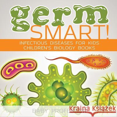 Germ Smart! Infectious Diseases for Kids Children's Biology Books Baby Professor 9781541938823 Baby Professor