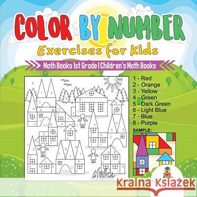 Color by Number Exercises for Kids - Math Books 1st Grade Children's Math Books Baby Professor 9781541938991 Baby Professor