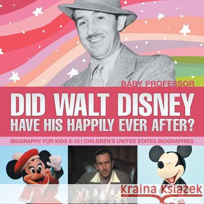 Did Walt Disney Have His Happily Ever After? Biography for Kids 9-12 Children's United States Biographies Baby Professor   9781541939950 Baby Professor