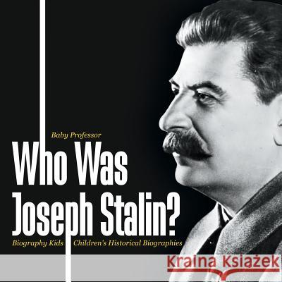 Who Was Joseph Stalin? - Biography Kids Children's Historical Biographies Baby Professor   9781541940048 Baby Professor