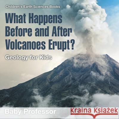 What Happens Before and After Volcanoes Erupt? Geology for Kids Children's Earth Sciences Books Baby Professor   9781541940079 Baby Professor