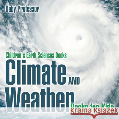 Climate and Weather Books for Kids Children's Earth Sciences Books Baby Professor 9781541940154 Baby Professor