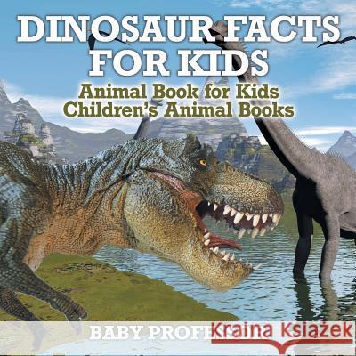 Dinosaur Facts for Kids - Animal Book for Kids Children's Animal Books Baby Professor   9781541940215 Baby Professor