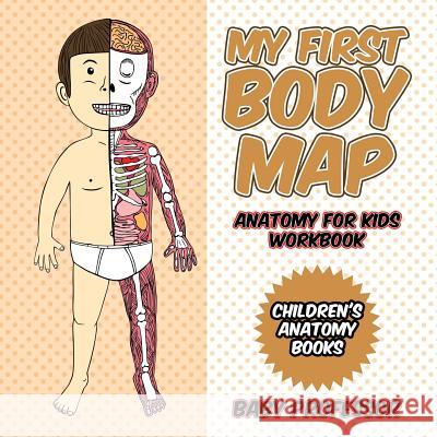 My First Body Map - Anatomy for Kids Workbook Children's Anatomy Books Baby Professor   9781541940383 Baby Professor