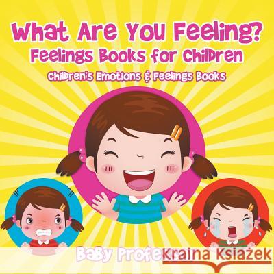 What Are You Feeling? Feelings Books for Children Children's Emotions & Feelings Books Baby Professor   9781541940420 Baby Professor