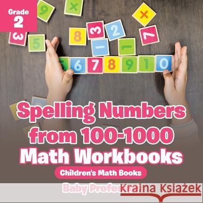 Spelling Numbers from 100-1000 - Math Workbooks Grade 2 Children's Math Books Baby Professor   9781541940451 Baby Professor