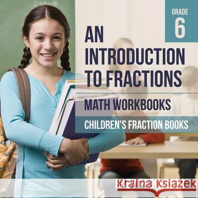 An Introduction to Fractions - Math Workbooks Grade 6 Children's Fract Baby Professor 9781541940550 Baby Professor