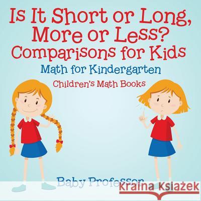Is It Short or Long, More or Less? Comparisons for Kids - Math for Kindergarten Children's Math Books Baby Professor 9781541940598 Baby Professor