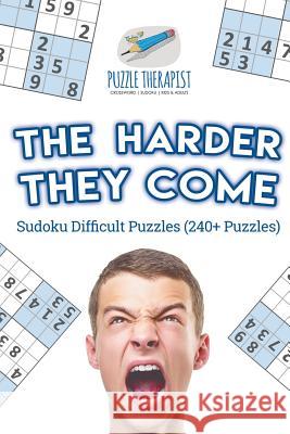 The Harder They Come Sudoku Difficult Puzzles (240+ Puzzles) Puzzle Therapist 9781541941366 Puzzle Therapist