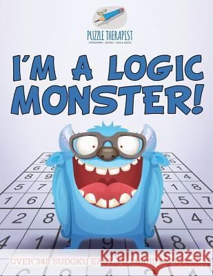 I'm a Logic Monster! Over 340 Sudoku Easy to Medium Puzzles Puzzle Therapist 9781541941496 Puzzle Therapist