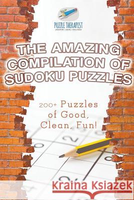 The Amazing Compilation of Sudoku Puzzles 200+ Puzzles of Good, Clean, Fun! Puzzle Therapist 9781541941694 Puzzle Therapist