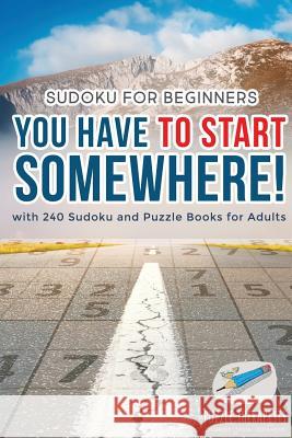 You Have to Start Somewhere! Sudoku for Beginners with 240 Sudoku and Puzzle Books for Adults Puzzle Therapist 9781541941717 Puzzle Therapist