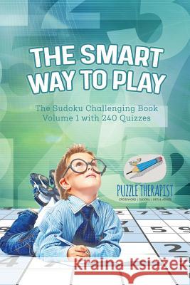 The Smart Way to Play The Sudoku Challenging Book Volume 1 with 240 Quizzes Puzzle Therapist 9781541941748 Puzzle Therapist