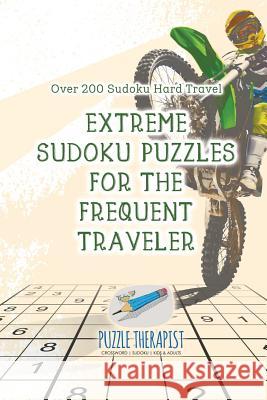 Extreme Sudoku Puzzles for the Frequent Traveler Over 200 Sudoku Hard Travel Puzzle Therapist 9781541941755 Puzzle Therapist