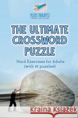 The Ultimate Crossword Puzzle Hard Exercises for Adults (with 45 puzzles!) Puzzle Therapist 9781541943162 Puzzle Therapist