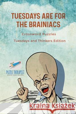 Tuesdays are for the Brainiacs Crossword Puzzles Tuesdays and Thinkers Edition Puzzle Therapist 9781541943230 Puzzle Therapist