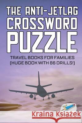 The Anti-Jetlag Crossword Puzzle Travel Books for Families (Huge Book with 86 Drills!) Puzzle Therapist 9781541943278 Puzzle Therapist