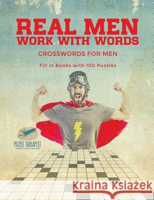 Real Men Work with Words Crosswords for Men Fill in Books with 100 Puzzles Puzzle Therapist 9781541943704 Puzzle Therapist