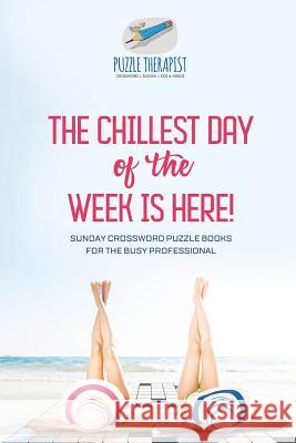 The Chillest Day of the Week is Here! Sunday Crossword Puzzle Books for the Busy Professional Puzzle Therapist 9781541943827 Puzzle Therapist