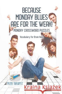 Because Monday Blues are for the Weak! Monday Crossword Puzzles Vocabulary for Brain Help Puzzle Therapist 9781541943865 Puzzle Therapist