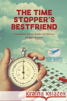 The Time Stopper's Bestfriend Crossword Puzzle Books for Seniors 50 Easy Puzzles Puzzle Therapist 9781541943933 Puzzle Therapist