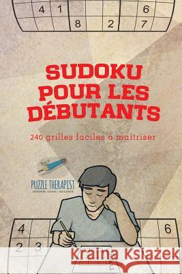 Sudoku pour les débutants 240 grilles faciles à maîtriser Puzzle Therapist 9781541944145 Puzzle Therapist