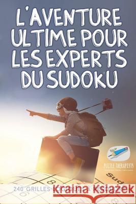 L'aventure ultime pour les experts du Sudoku 240 grilles logiques à résoudre Puzzle Therapist 9781541944206 Puzzle Therapist