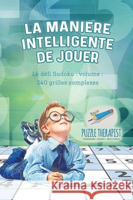 La manière intelligente de jouer Le défi Sudoku: volume; 240 grilles complexes Puzzle Therapist 9781541944404 Puzzle Therapist