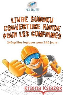 Livre Sudoku couverture rigide pour les confirmés 240 grilles logiques pour 240 jours Puzzle Therapist 9781541944435 Puzzle Therapist