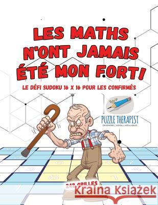 Les maths n'ont jamais été mon fort ! Le défi Sudoku 16 x 16 pour les confirmés 242 grilles Puzzle Therapist 9781541944541 Puzzle Therapist