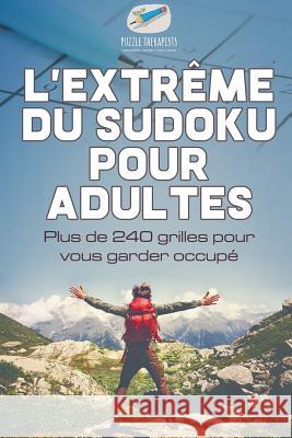 L'extrême du Sudoku pour adultes Plus de 240 grilles pour vous garder occupé Puzzle Therapist 9781541944657 Puzzle Therapist