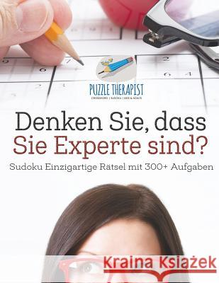 Denken Sie, dass Sie Experte sind? Sudoku Einzigartige Rätsel mit 300+ Aufgaben Puzzle Therapist 9781541944862 Puzzle Therapist