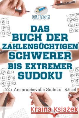 Das Buch der Zahlensüchtigen Schwerer bis Extremer Sudoku 200+ Anspruchsvolle Sudoku- Rätsel Puzzle Therapist 9781541944893 Puzzle Therapist