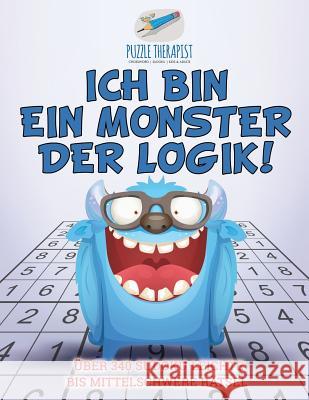 Ich bin ein Monster der Logik! Über 340 Sudoku Leichte bis Mittelschwere Rätsel Puzzle Therapist 9781541944930 Puzzle Therapist