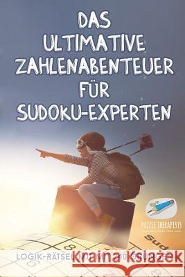 Das ultimative Zahlenabenteuer für Sudoku-Experten Logik-Rätsel mit mit 240 Übungen Puzzle Therapist 9781541944985 Puzzle Therapist