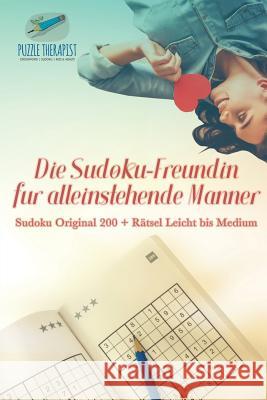 Die Sudoku-Freundin für alleinstehende Männer Sudoku Original 200 + Rätsel Leicht bis Medium Puzzle Therapist 9781541945043 Puzzle Therapist