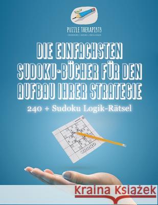 Die Einfachsten Sudoku-Bücher für den Aufbau Ihrer Strategie 240 + Sudoku Logik-Rätsel Puzzle Therapist 9781541945067 Puzzle Therapist